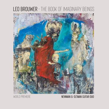 BROUWER: The Book of Imaginary Beings - The Music of Leo Brouwer for Two Guitars - The Newman & Oltman Guitar Duo (CD, LP, DOWNLOAD)