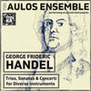 Handel: Trios, Sonatas & Concerti for Diverse Instruments - The Aulos Ensemble