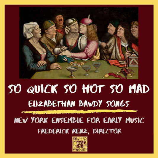 So Quick So Hot So Mad: Elizabethan Bawdy Songs - New York Ensemble for Early Music