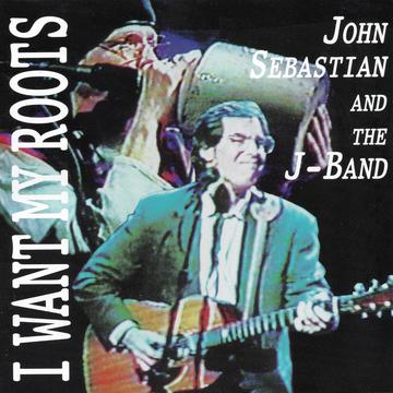 John Sebastian and the J Band: I Want My Roots