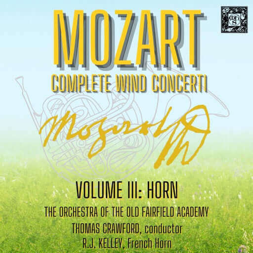 Mozart: Complete Wind Concerti, Volume 3 - Horn - R.J. Kelley, Orchestra Of The Old Fairfield Academy, Thomas Crawford
