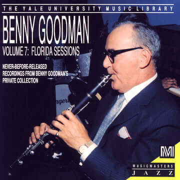 BENNY GOODMAN: The Yale University Archives, Volume 7 - Florida Sessions